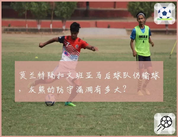 莫兰特隔扣文班亚马后球队仍输球，灰熊的防守漏洞有多大？
